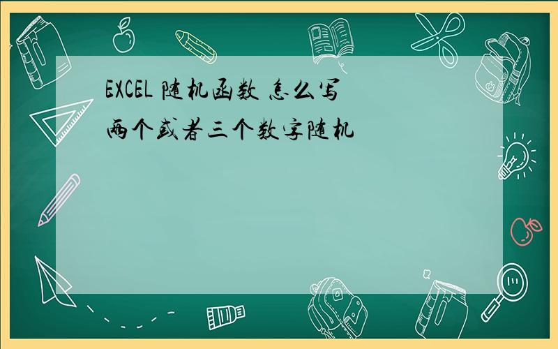 EXCEL 随机函数 怎么写两个或者三个数字随机