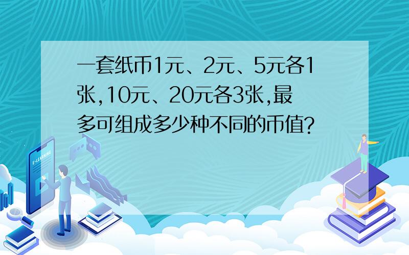 一套纸币1元、2元、5元各1张,10元、20元各3张,最多可组成多少种不同的币值?