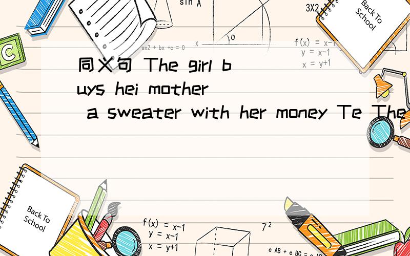 同义句 The girl buys hei mother a sweater with her money Te The