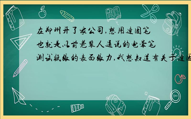 在郑州开了家公司,想用达因笔也就是以前老辈人通说的电晕笔测试纸张的表面张力,我想知道有关于达因笔销售,在郑州有那家是不错