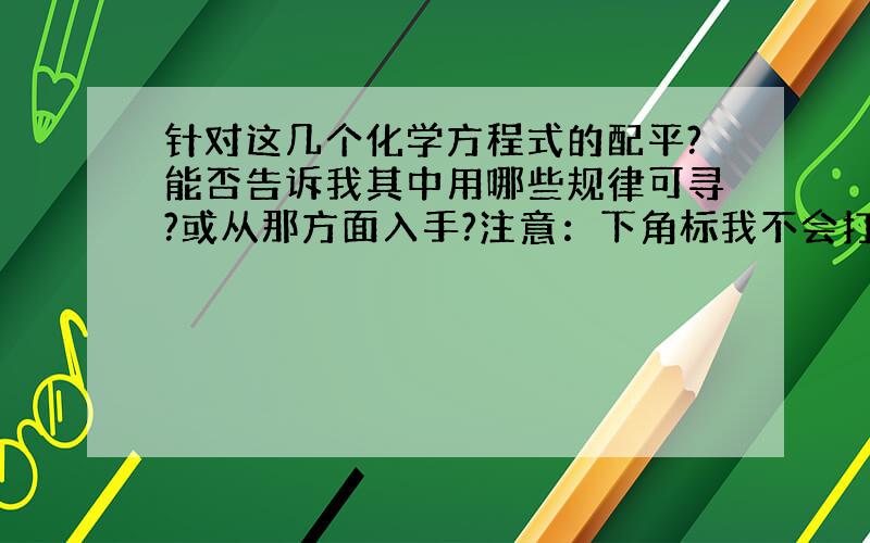 针对这几个化学方程式的配平?能否告诉我其中用哪些规律可寻?或从那方面入手?注意：下角标我不会打,所以括号内的是下角标