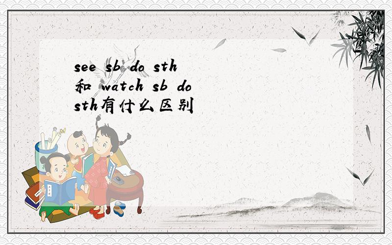 see sb do sth 和 watch sb do sth有什么区别