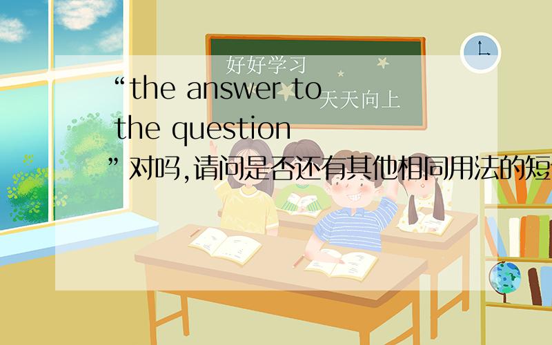 “the answer to the question ”对吗,请问是否还有其他相同用法的短语