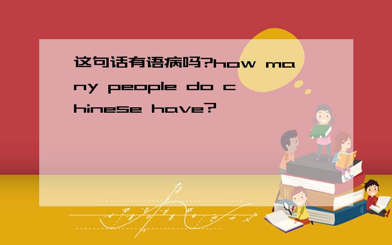 这句话有语病吗?how many people do chinese have?