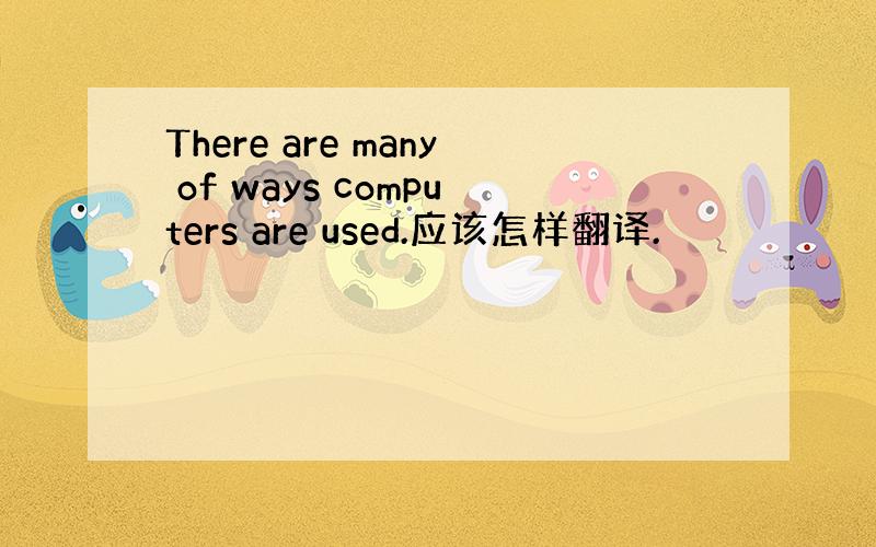 There are many of ways computers are used.应该怎样翻译.