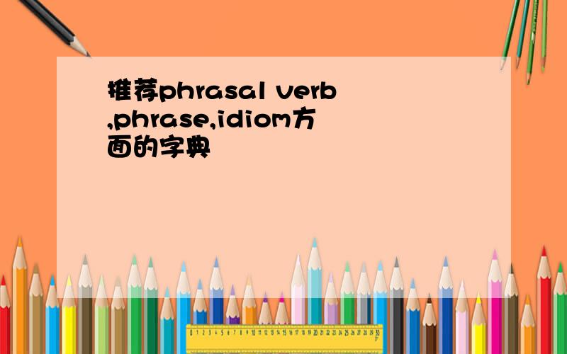 推荐phrasal verb,phrase,idiom方面的字典