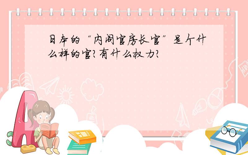 日本的“内阁官房长官”是个什么样的官?有什么权力?