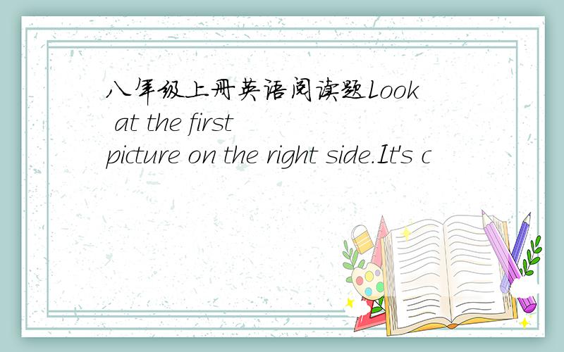 八年级上册英语阅读题Look at the first picture on the right side.It's c