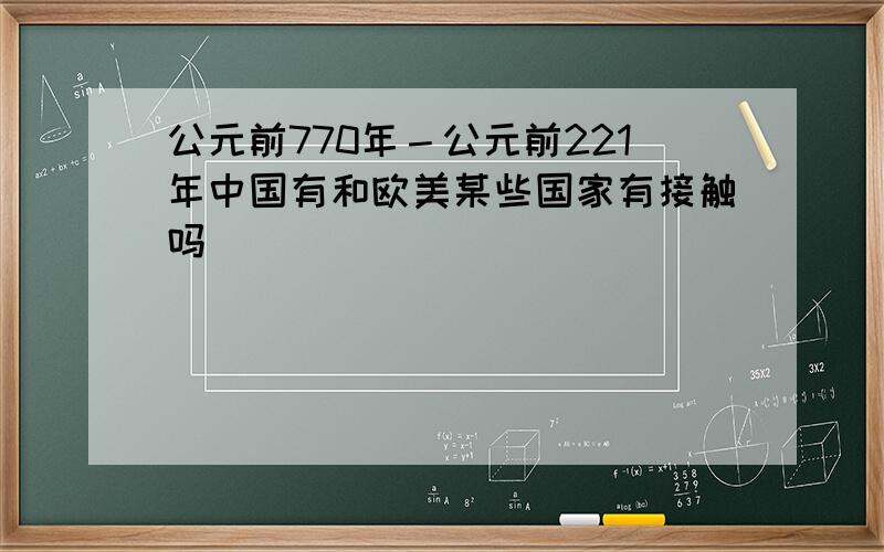 公元前770年－公元前221年中国有和欧美某些国家有接触吗