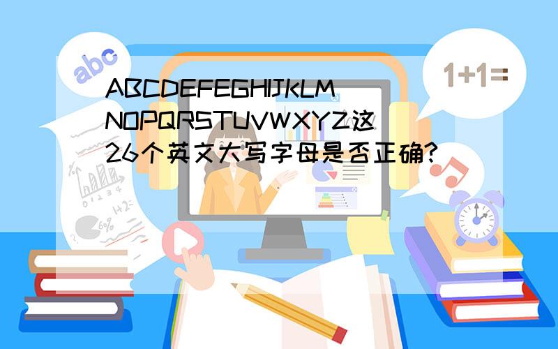 ABCDEFEGHIJKLMNOPQRSTUVWXYZ这26个英文大写字母是否正确?