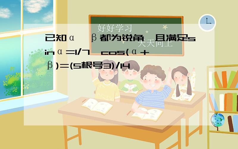 已知α,β都为锐角,且满足sinα=1/7,cos(α+β)=(5根号3)/14