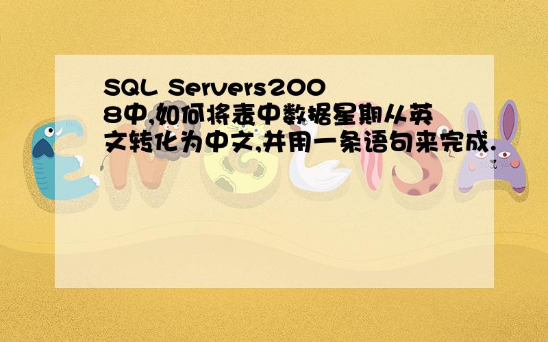 SQL Servers2008中,如何将表中数据星期从英文转化为中文,并用一条语句来完成.