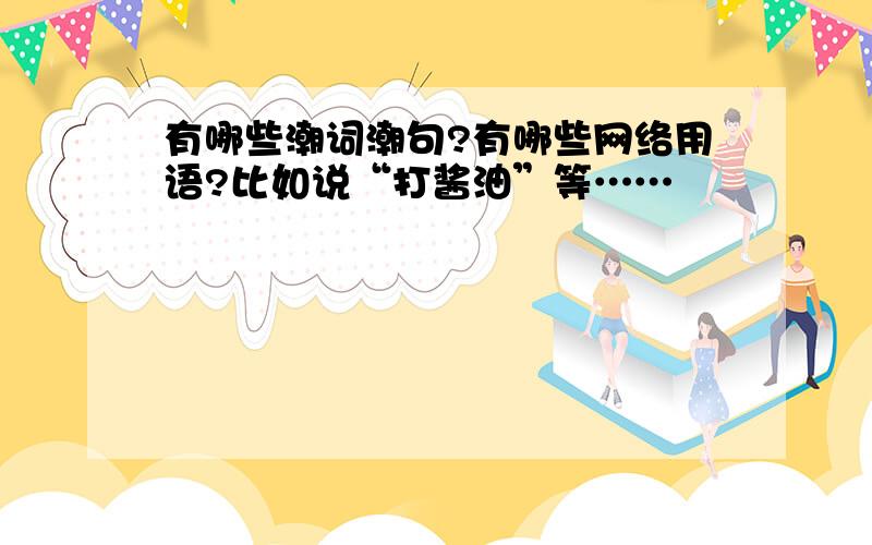 有哪些潮词潮句?有哪些网络用语?比如说“打酱油”等……