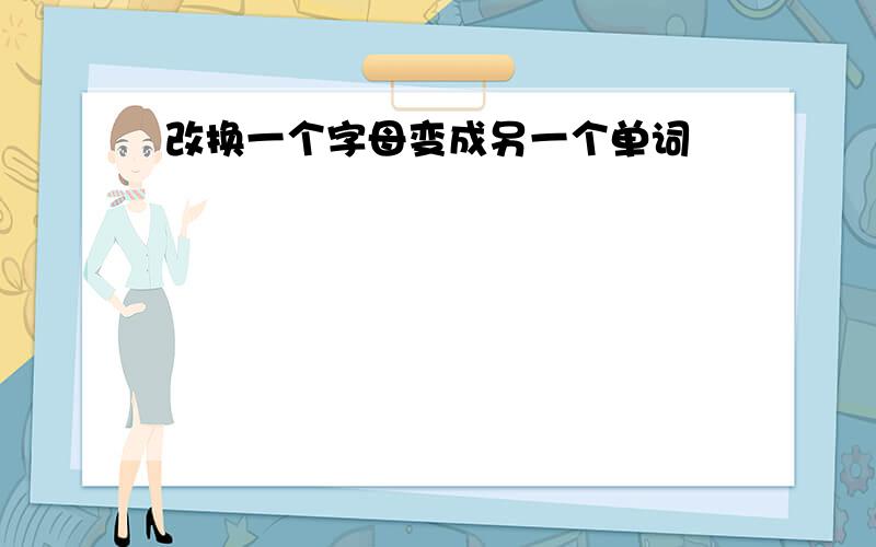 改换一个字母变成另一个单词