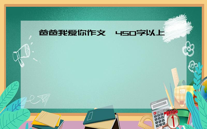 爸爸我爱你作文,450字以上