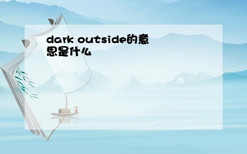 dark outside的意思是什么