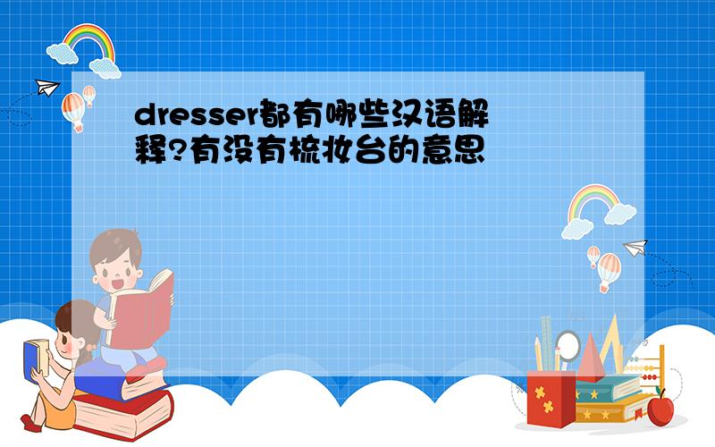 dresser都有哪些汉语解释?有没有梳妆台的意思