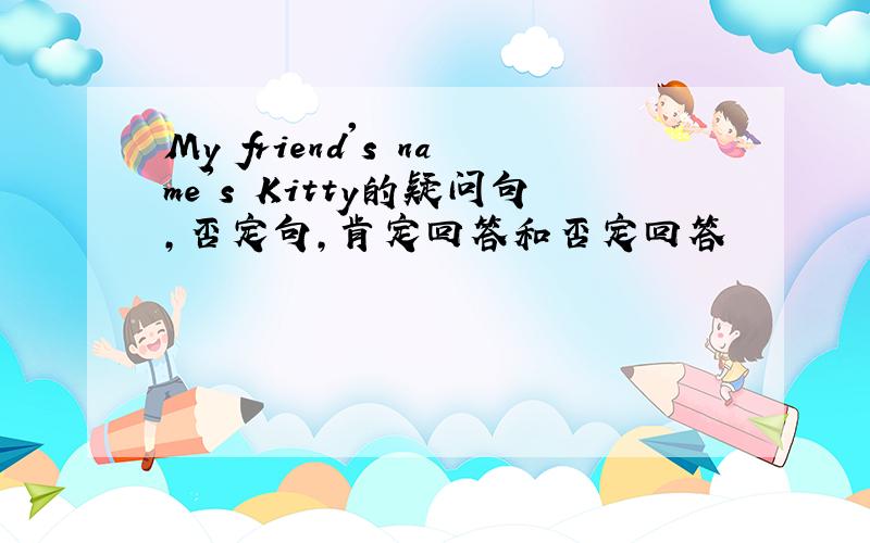 My friend's name's Kitty的疑问句,否定句,肯定回答和否定回答