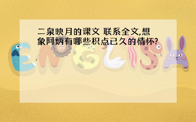 二泉映月的课文 联系全文,想象阿炳有哪些积点已久的情怀?