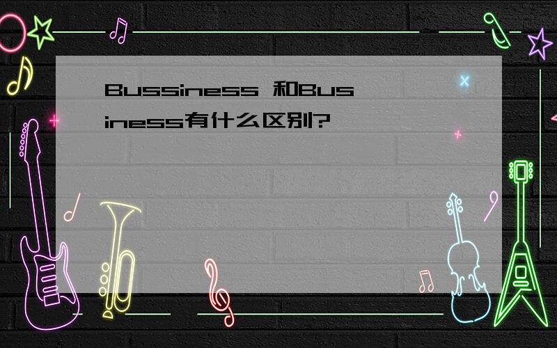 Bussiness 和Business有什么区别?