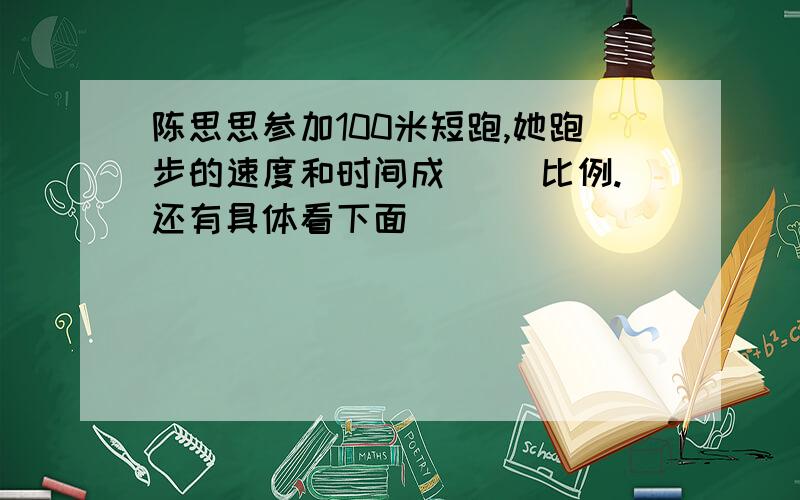 陈思思参加100米短跑,她跑步的速度和时间成( )比例.还有具体看下面