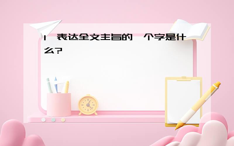 1、表达全文主旨的一个字是什么?