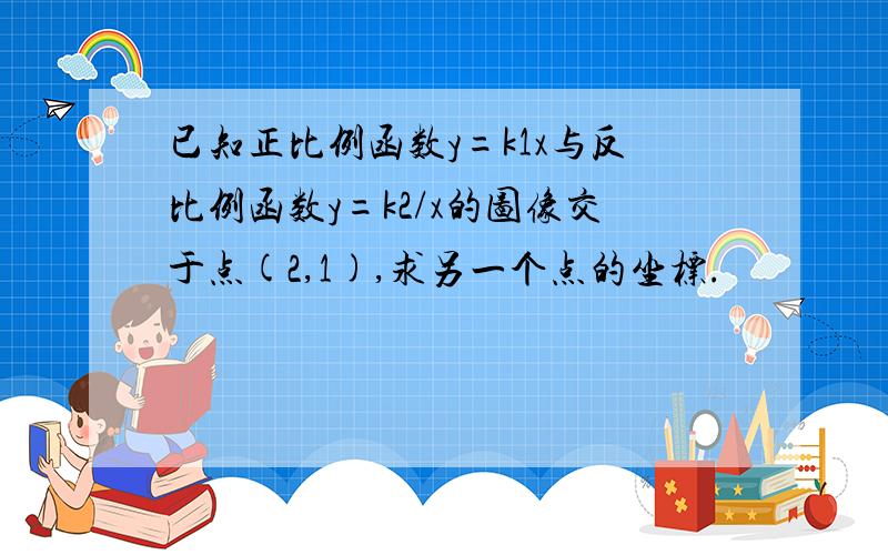 已知正比例函数y=k1x与反比例函数y=k2/x的图像交于点(2,1),求另一个点的坐标.