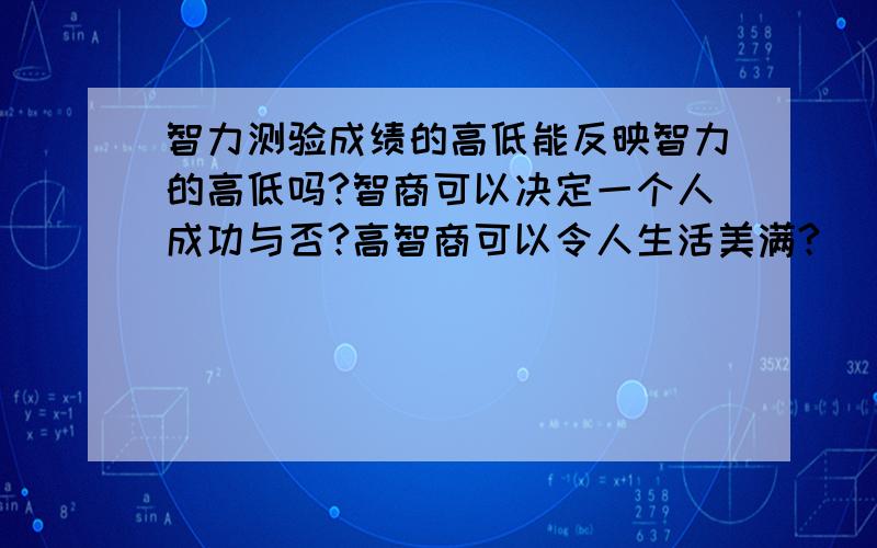 智力测验成绩的高低能反映智力的高低吗?智商可以决定一个人成功与否?高智商可以令人生活美满?