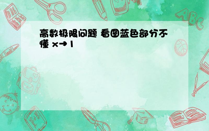 高数极限问题 看图蓝色部分不懂 x→1