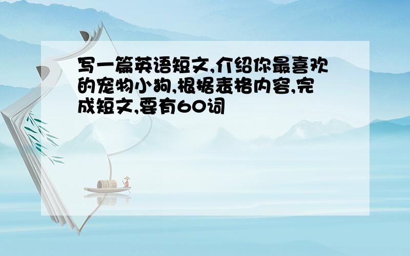 写一篇英语短文,介绍你最喜欢的宠物小狗,根据表格内容,完成短文,要有60词