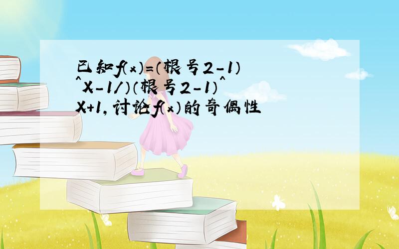 已知f（x）=（根号2-1）^X-1/）（根号2-1）^X+1,讨论f（x）的奇偶性