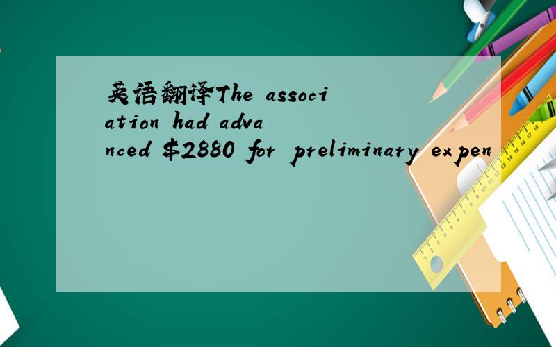 英语翻译The association had advanced $2880 for preliminary expen