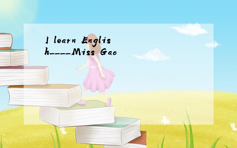 I learn English____Miss Gao