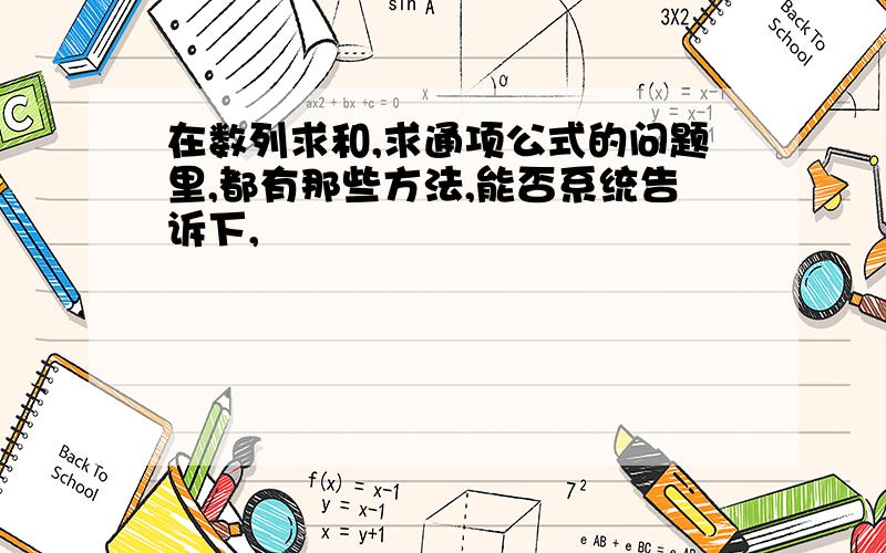 在数列求和,求通项公式的问题里,都有那些方法,能否系统告诉下,