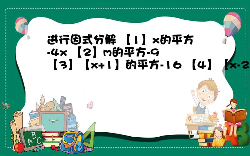 进行因式分解 【1】x的平方-4x 【2】m的平方-9 【3】【x+1】的平方-16 【4】【x-2】的平方-【x-2】