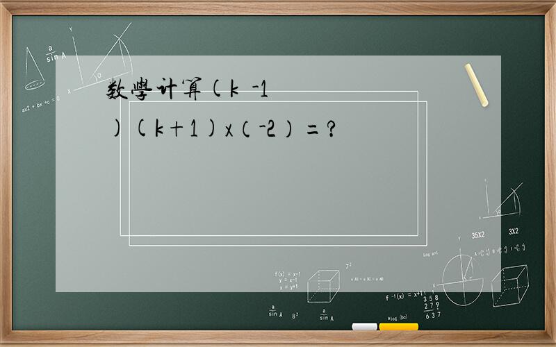 数学计算(k²-1)(k+1)x（-2）=?