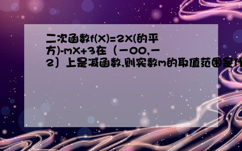 二次函数f(X)=2X(的平方)-mX+3在（－00,－2〕上是减函数,则实数m的取值范围是什么?