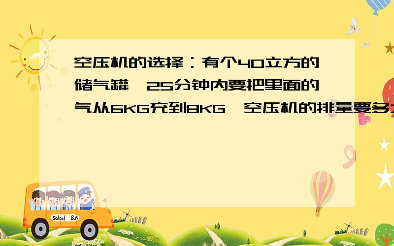 空压机的选择：有个40立方的储气罐,25分钟内要把里面的气从6KG充到8KG,空压机的排量要多大?