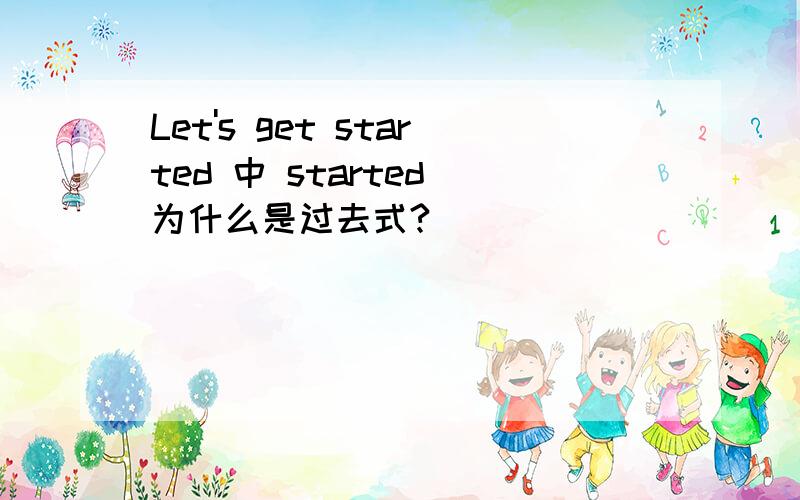 Let's get started 中 started 为什么是过去式?