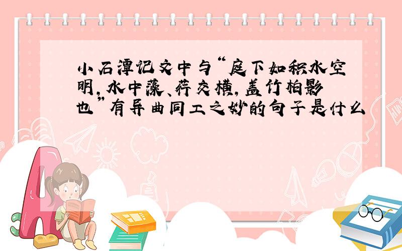 小石潭记文中与“庭下如积水空明,水中藻、荇交横,盖竹柏影也”有异曲同工之妙的句子是什么