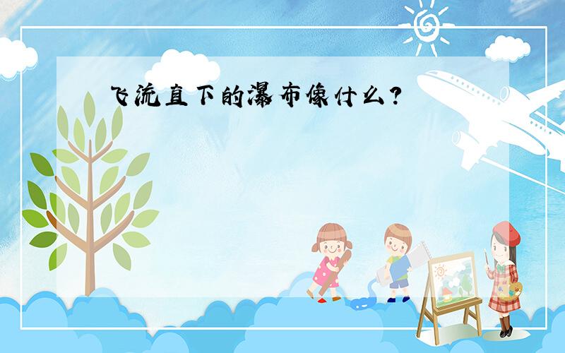 飞流直下的瀑布像什么?