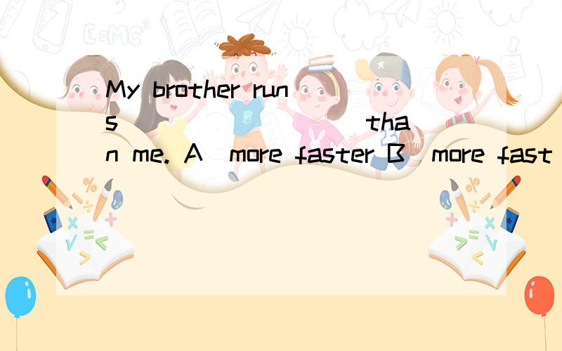 My brother runs _________than me. A．more faster B．more fast