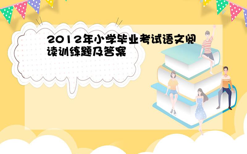 2012年小学毕业考试语文阅读训练题及答案