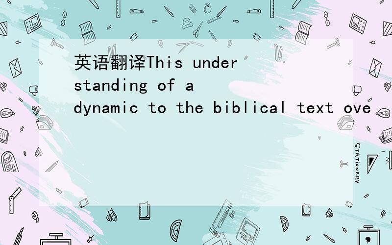 英语翻译This understanding of a dynamic to the biblical text ove