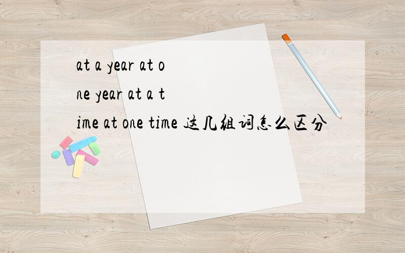 at a year at one year at a time at one time 这几组词怎么区分