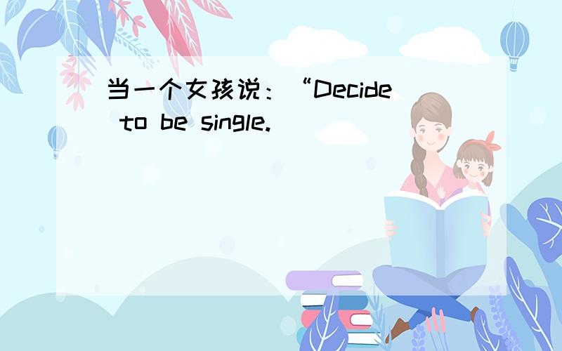 当一个女孩说：“Decide to be single.