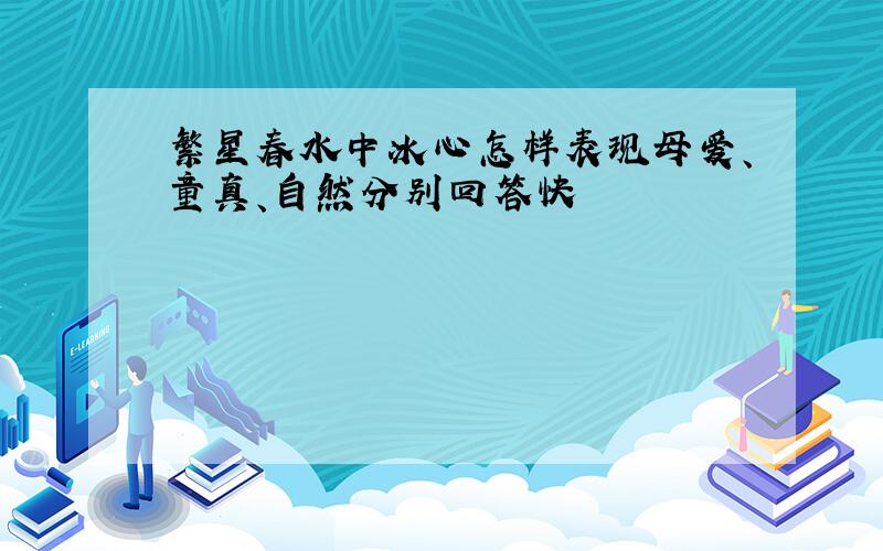 繁星春水中冰心怎样表现母爱、童真、自然分别回答快