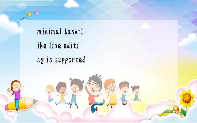 minimal bash-like line editing is supported