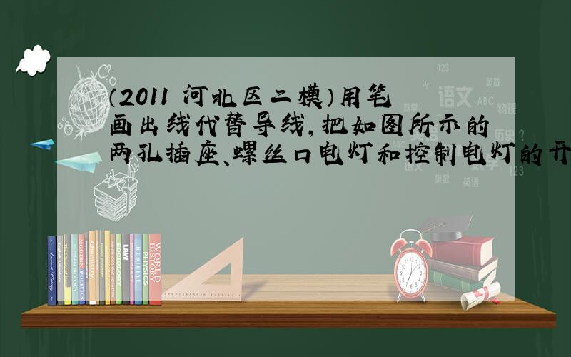 （2011•河北区二模）用笔画出线代替导线，把如图所示的两孔插座、螺丝口电灯和控制电灯的开关接到家庭电路上．