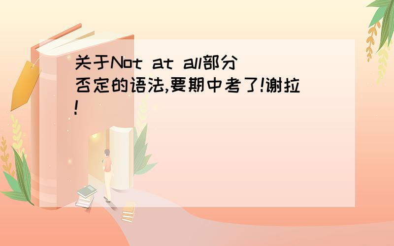 关于Not at all部分否定的语法,要期中考了!谢拉!